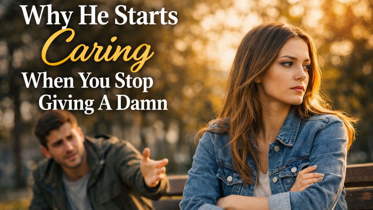Why He Starts Caring When You Stop Giving A Damn